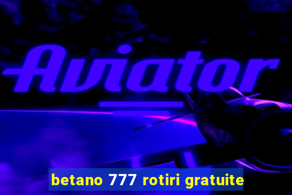 betano 777 rotiri gratuite